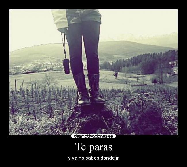 Te paras - y ya no sabes donde ir