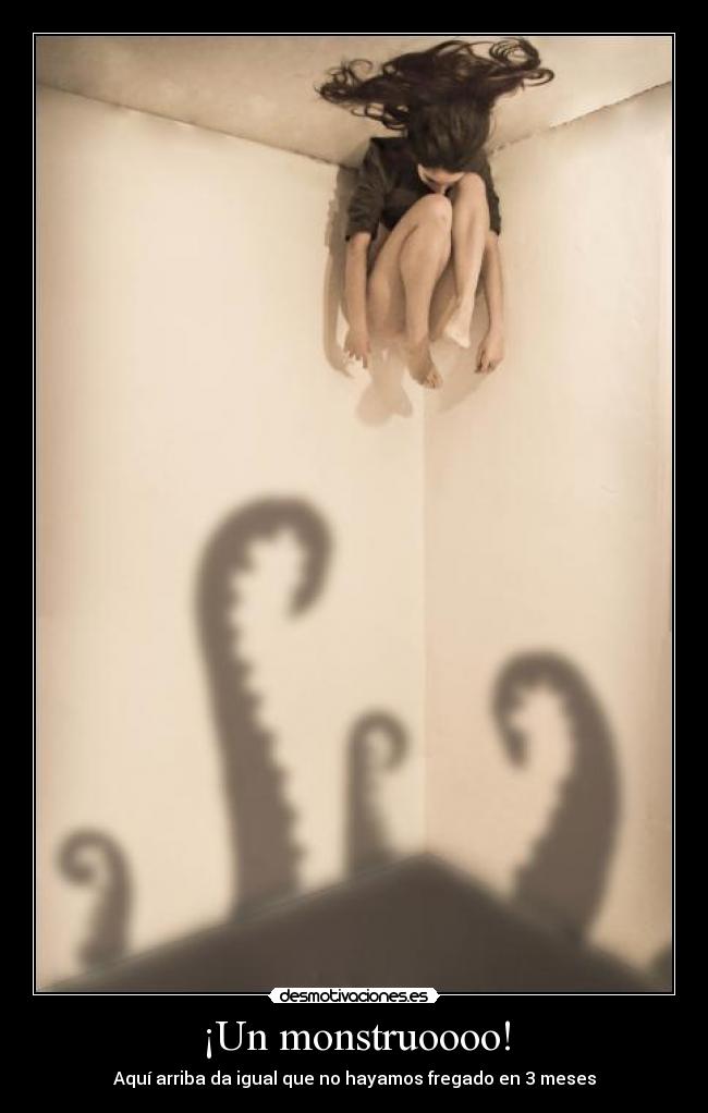 ¡Un monstruoooo! - Aquí arriba da igual que no hayamos fregado en 3 meses