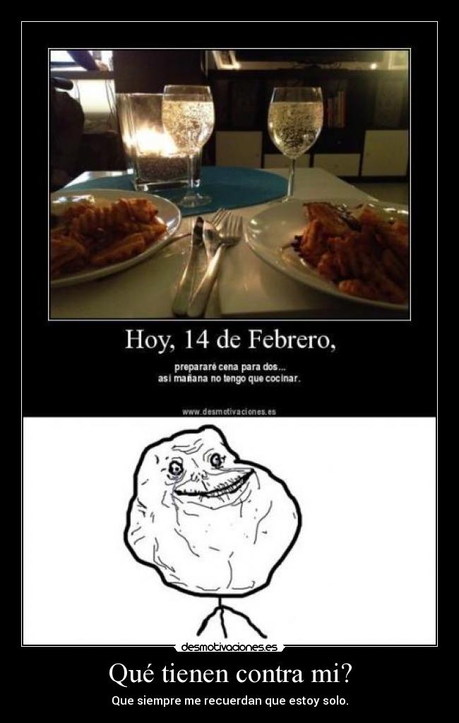 Qué tienen contra mi? - Que siempre me recuerdan que estoy solo.