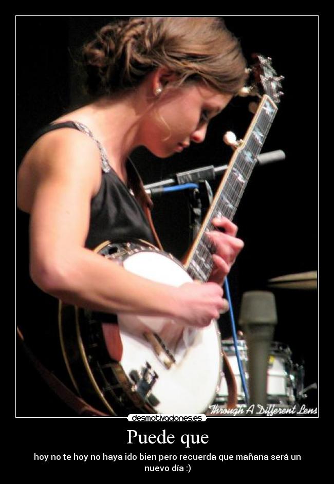 Puede que - hoy no te hoy no haya ido bien pero recuerda que mañana será un nuevo día :)