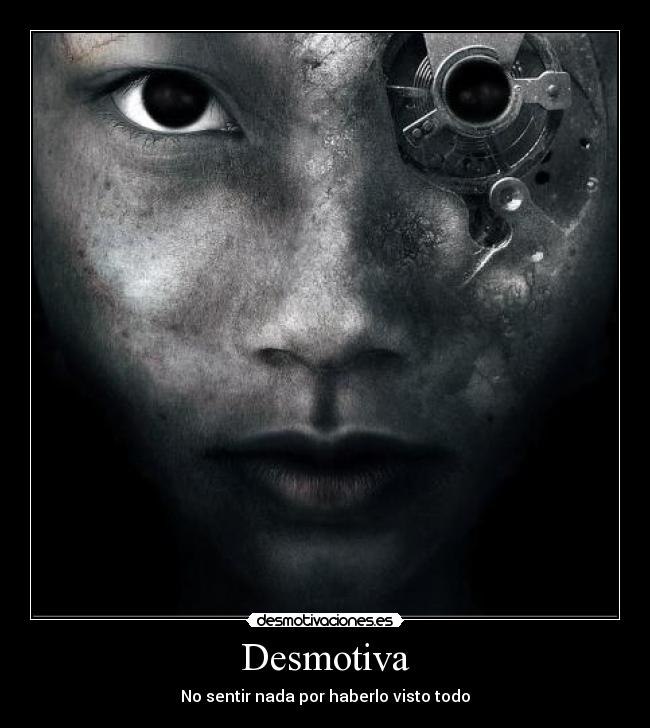 Desmotiva - No sentir nada por haberlo visto todo