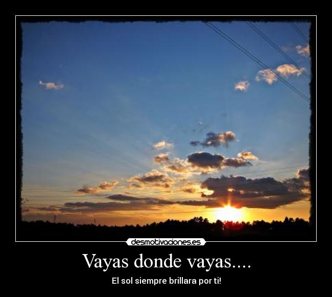 Vayas donde vayas.... - El sol siempre brillara por ti!