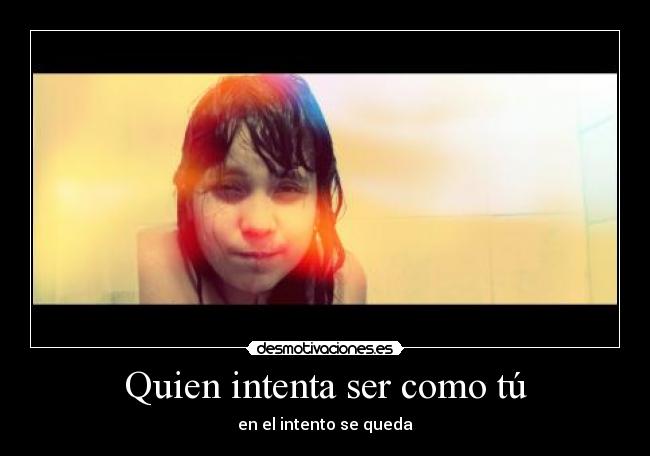 Quien intenta ser como tú - 