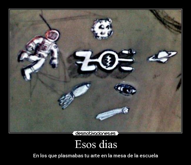 Esos dias - En los que plasmabas tu arte en la mesa de la escuela