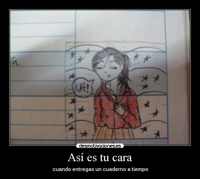 Así es tu cara - cuando entregas un cuaderno a tiempo