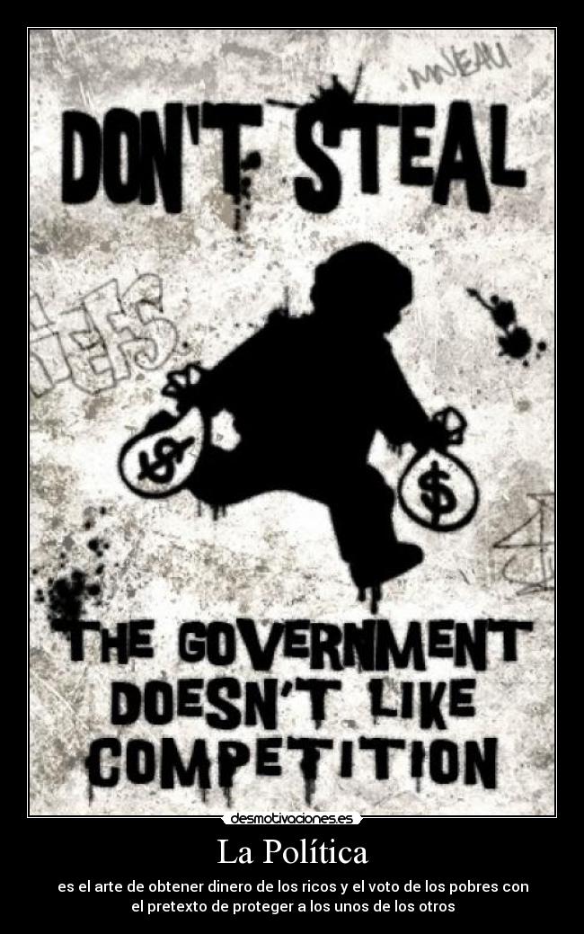 La Política - es el arte de obtener dinero de los ricos y el voto de los pobres con
el pretexto de proteger a los unos de los otros