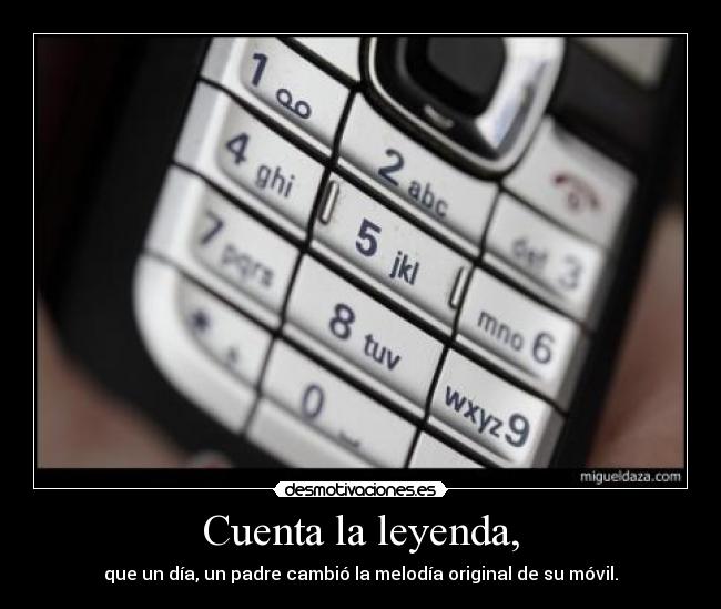 Cuenta la leyenda, - que un día, un padre cambió la melodía original de su móvil.