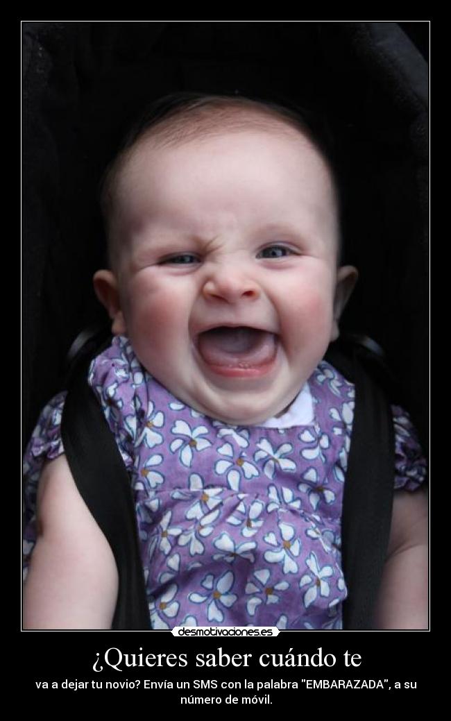 ¿Quieres saber cuándo te - va a dejar tu novio? Envía un SMS con la palabra EMBARAZADA, a su
número de móvil.