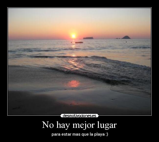 No hay mejor lugar - para estar mas que la playa :)