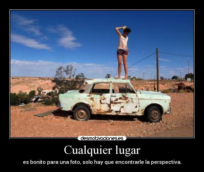 Cualquier lugar - es bonito para una foto, solo hay que encontrarle la perspectiva.