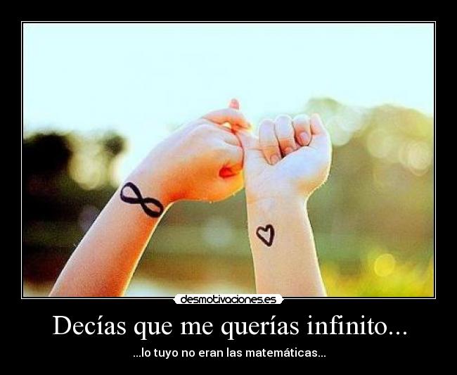 Decías que me querías infinito... -