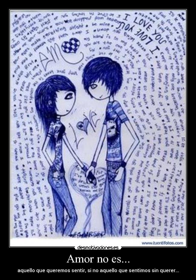 Amor no es... - aquello que queremos sentir, si no aquello que sentimos sin querer...