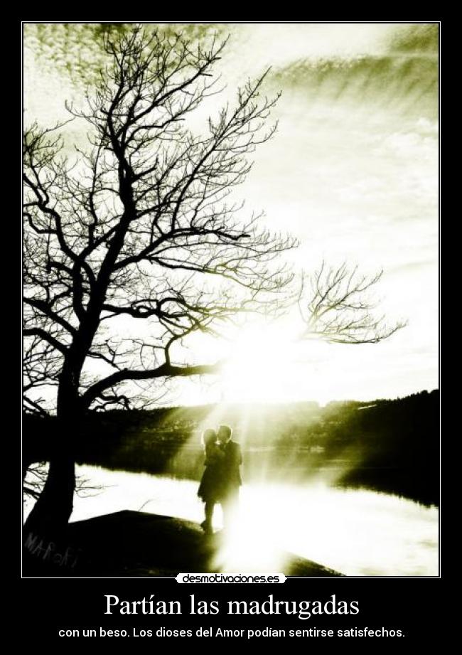 Partían las madrugadas - con un beso. Los dioses del Amor podían sentirse satisfechos.