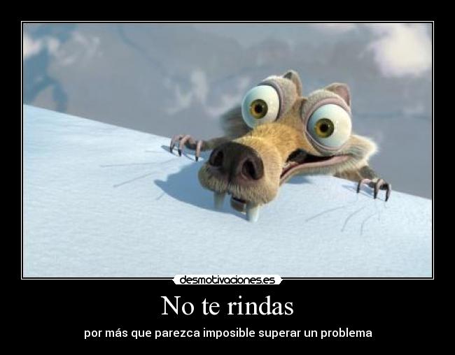 No te rindas - por más que parezca imposible superar un problema