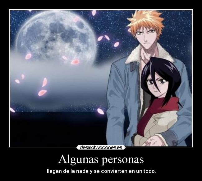 Algunas personas - llegan de la nada y se convierten en un todo.