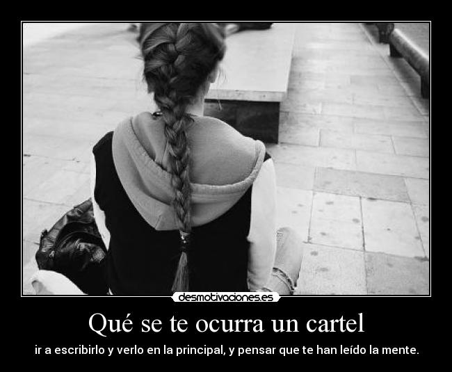 Qué se te ocurra un cartel - ir a escribirlo y verlo en la principal, y pensar que te han leído la mente.