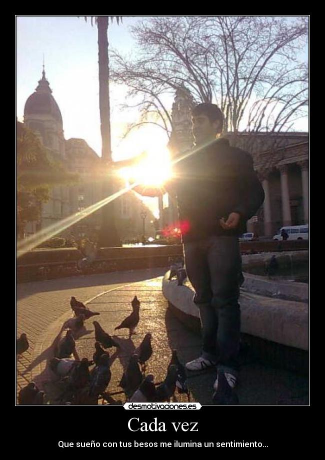 Cada vez - Que sueño con tus besos me ilumina un sentimiento...