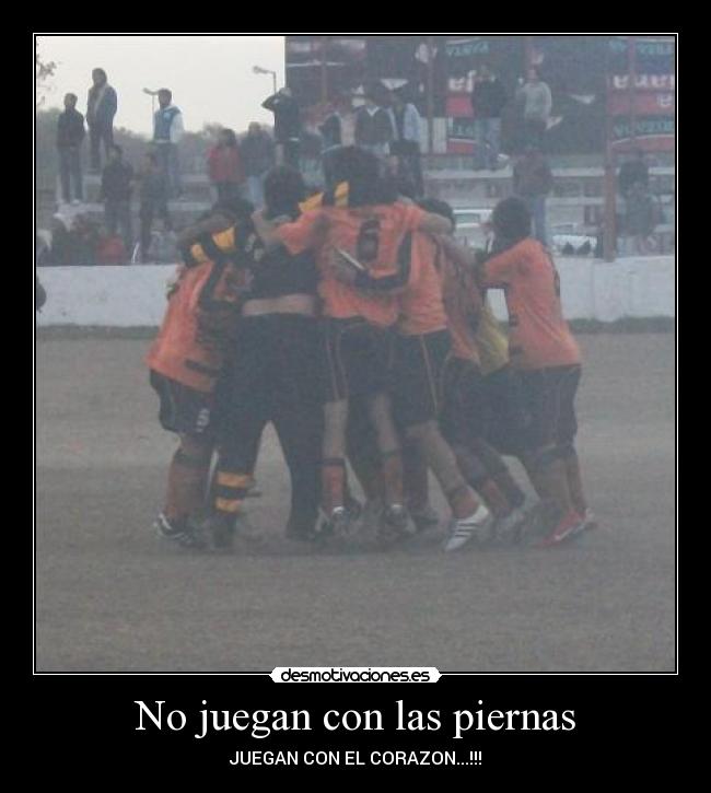 No juegan con las piernas - JUEGAN CON EL CORAZON...!!!