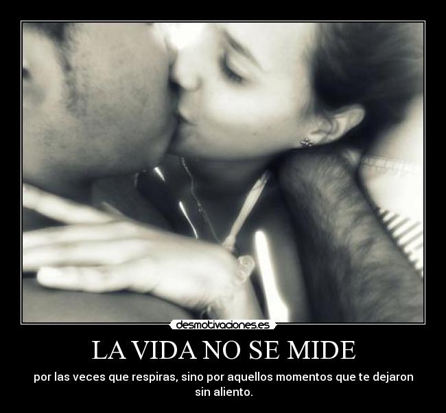 LA VIDA NO SE MIDE - por las veces que respiras, sino por aquellos momentos que te dejaron sin aliento.