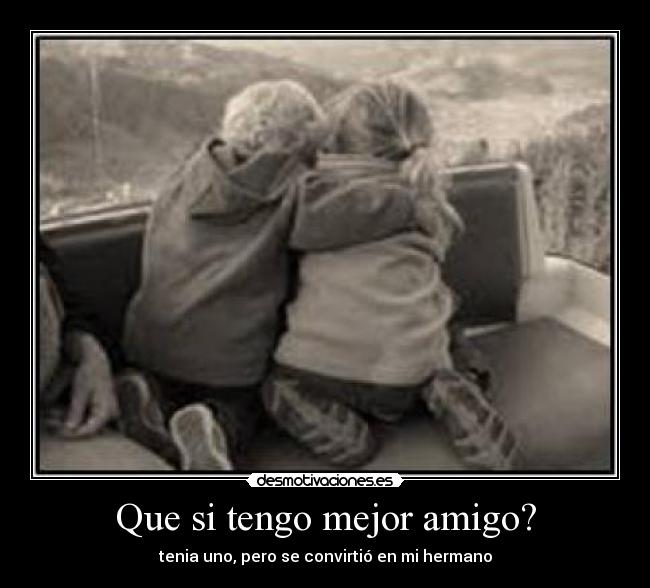 Que si tengo mejor amigo? - 