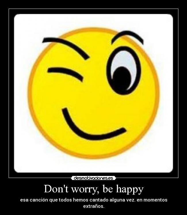 Dont worry, be happy - 