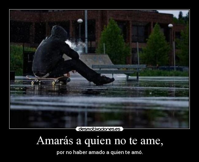 Amarás a quien no te ame, -