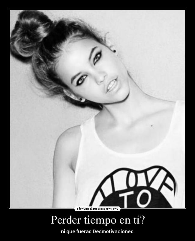 Perder tiempo en ti? -