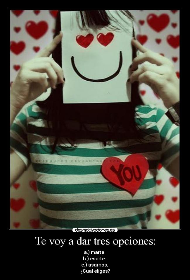 Te voy a dar tres opciones: - a.) marte.
b.) esarte.
c.) asarnos.
¿Cual eliges?