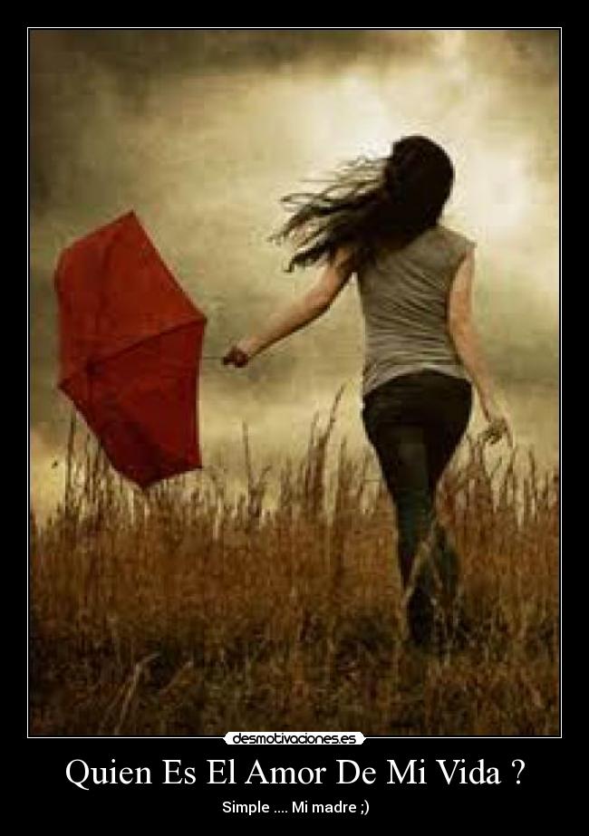 Quien Es El Amor De Mi Vida ? - Simple .... Mi madre ;)