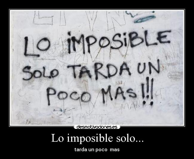 Lo imposible solo... -
