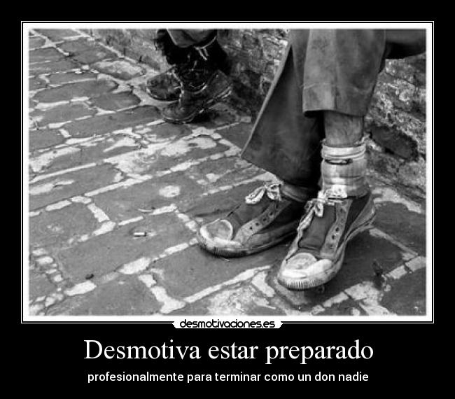Desmotiva estar preparado - profesionalmente para terminar como un don nadie