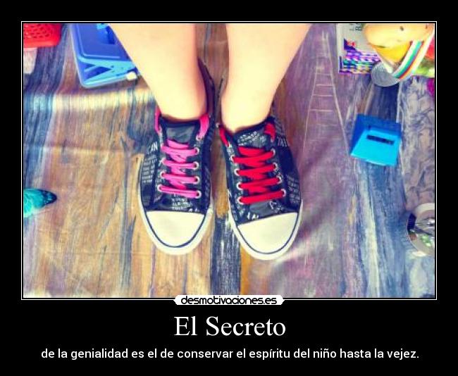 El Secreto - de la genialidad es el de conservar el espíritu del niño hasta la vejez.