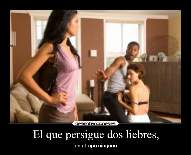 El que persigue dos liebres, - no atrapa ninguna