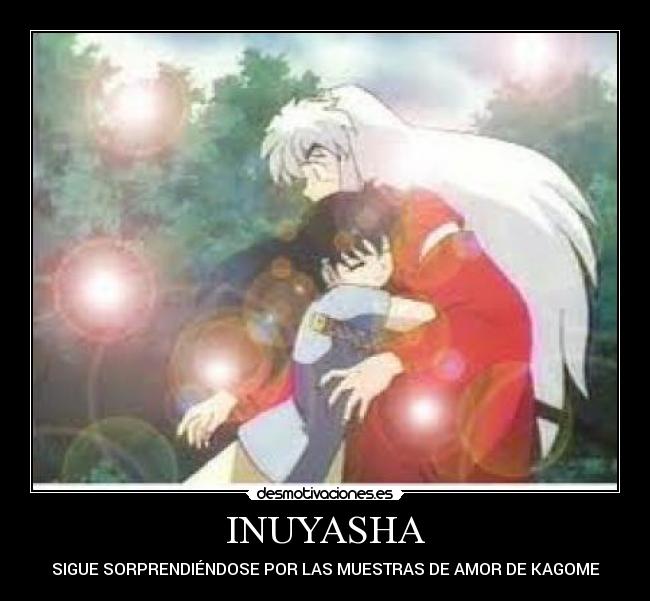 INUYASHA - SIGUE SORPRENDIÉNDOSE POR LAS MUESTRAS DE AMOR DE KAGOME