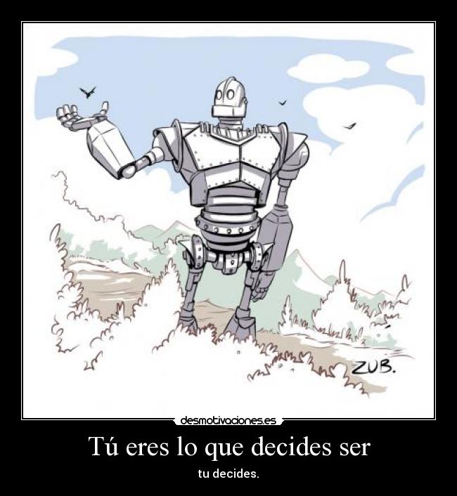 Tú eres lo que decides ser - tu decides.