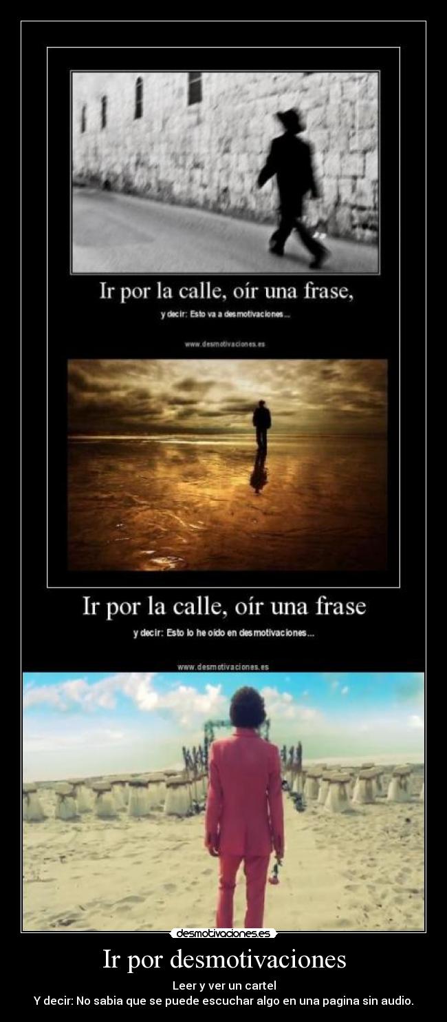 Ir por desmotivaciones - Leer y ver un cartel
Y decir: No sabia que se puede escuchar algo en una pagina sin audio.