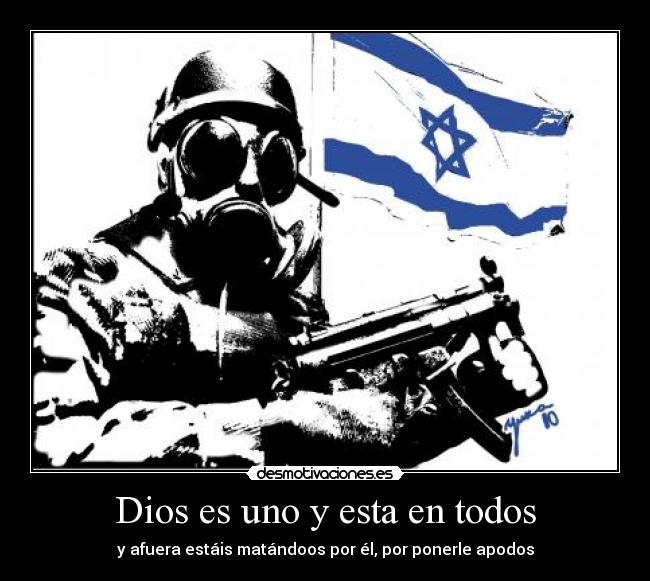 Dios es uno y esta en todos - y afuera estáis matándoos por él, por ponerle apodos