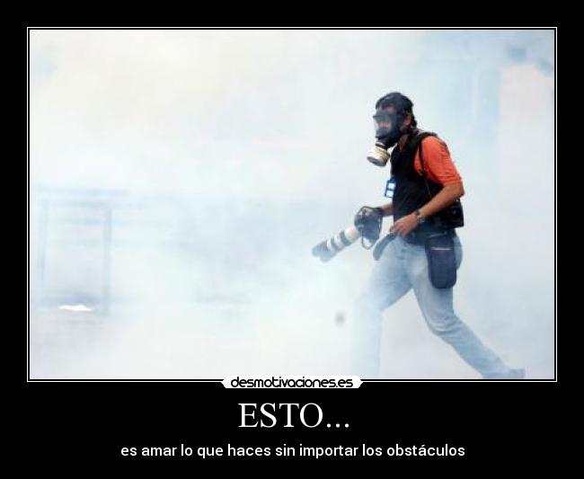 ESTO... - es amar lo que haces sin importar los obstáculos