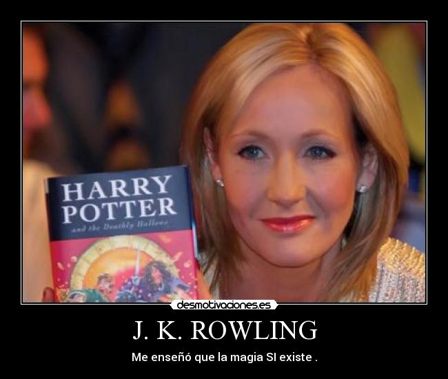 J. K. ROWLING - Me enseñó que la magia SI existe .