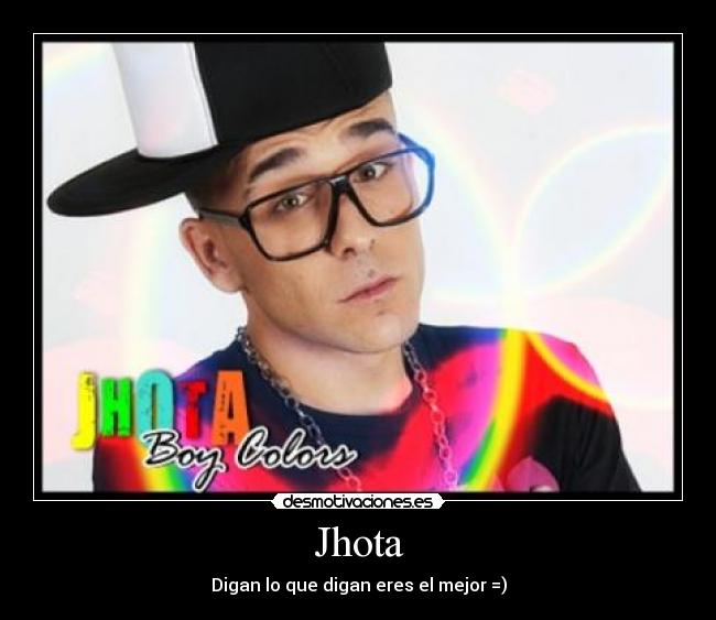 Jhota - Digan lo que digan eres el mejor =)