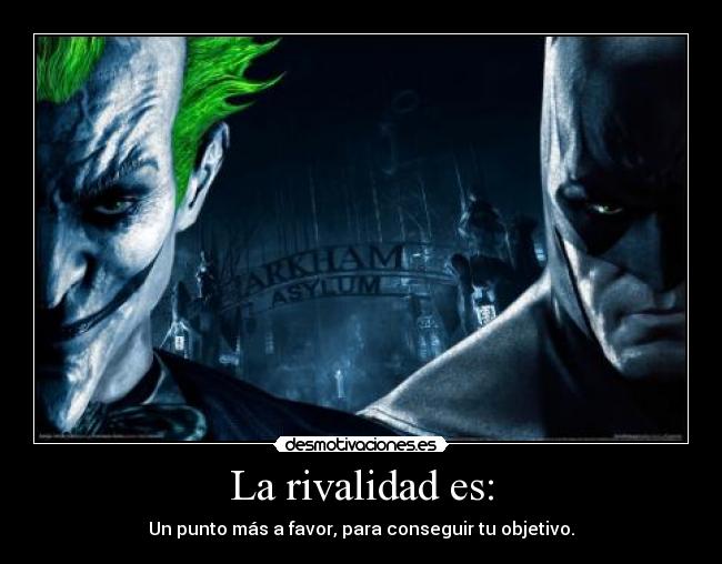 La rivalidad es: - Un punto más a favor, para conseguir tu objetivo.