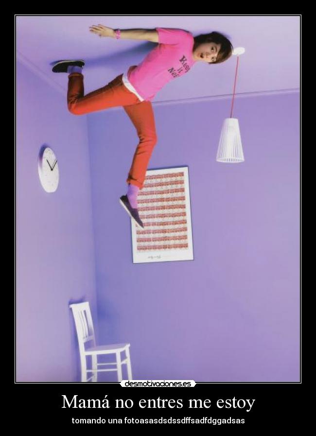 Mamá no entres me estoy - tomando una fotoasasdsdssdffsadfdggadsas