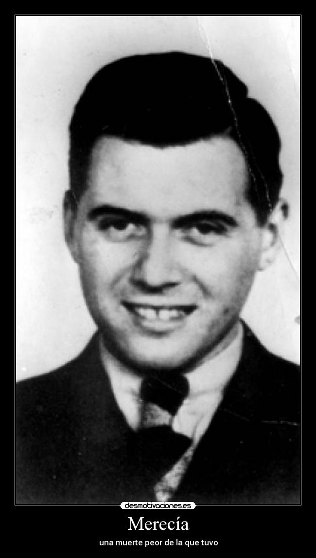 carteles desmoclan josef mengele hijo puta merecia una muerte peor como sucia rata que desmotivaciones