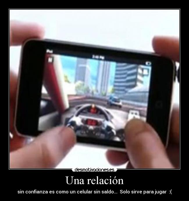 Una relación - sin confianza es como un celular sin saldo... Solo sirve para jugar :(