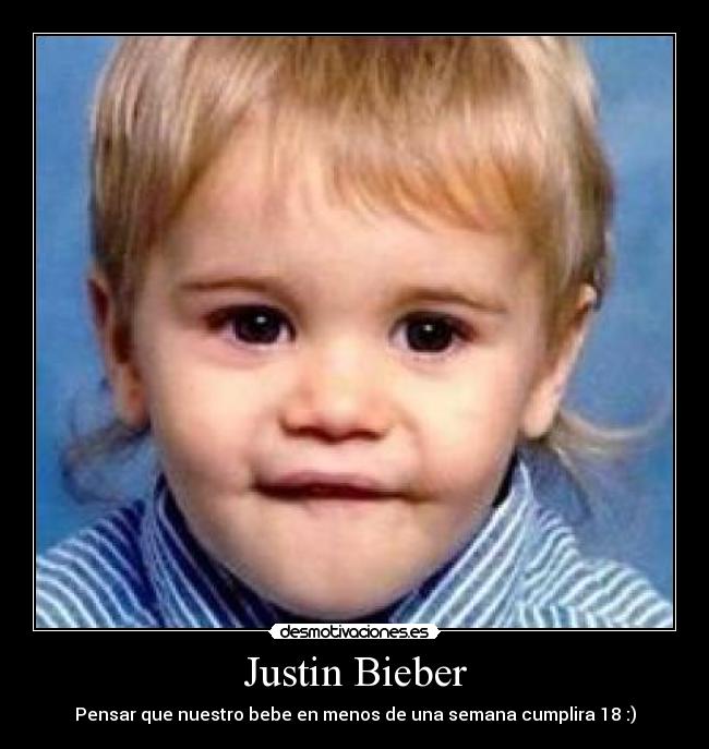 Justin Bieber - Pensar que nuestro bebe en menos de una semana cumplira 18 :)