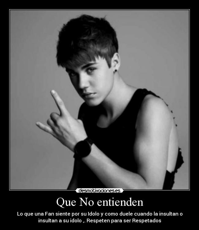 Que No entienden - Lo que una Fan siente por su Idolo y como duele cuando la insultan o
insultan a su idolo ,. Respeten para ser Respetados