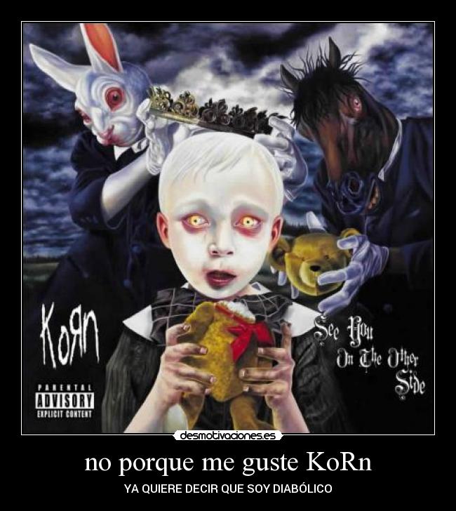 no porque me guste KoRn -