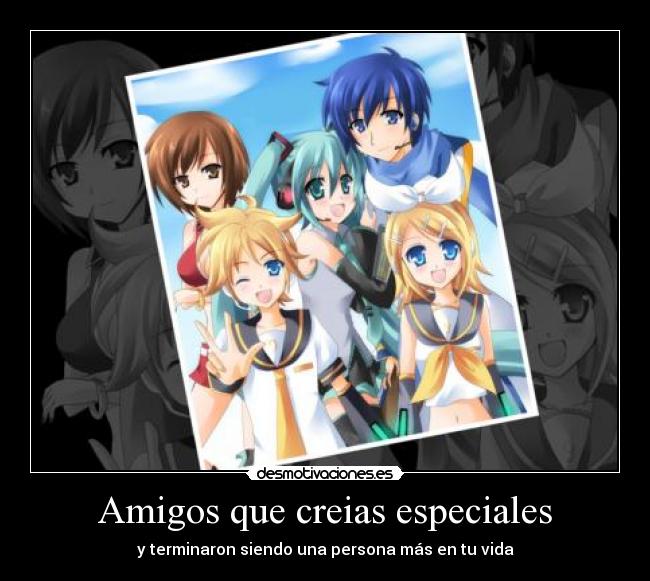 Amigos que creias especiales - y terminaron siendo una persona más en tu vida