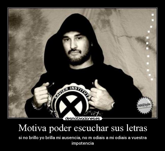 Motiva poder escuchar sus letras - si no brillo yo brilla mi ausencia, no m odiais a mi odiais a vuestra impotencia