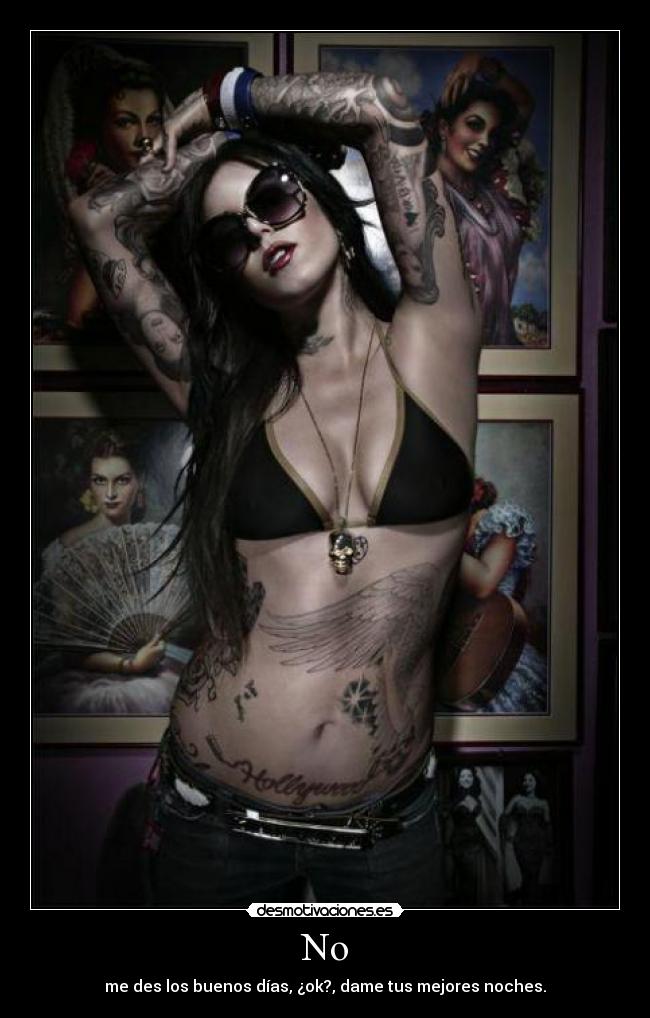 No - me des los buenos días, ¿ok?, dame tus mejores noches.